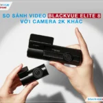 So sánh chất lượng video của Blackvue Elite 8 với các dòng 2K khác